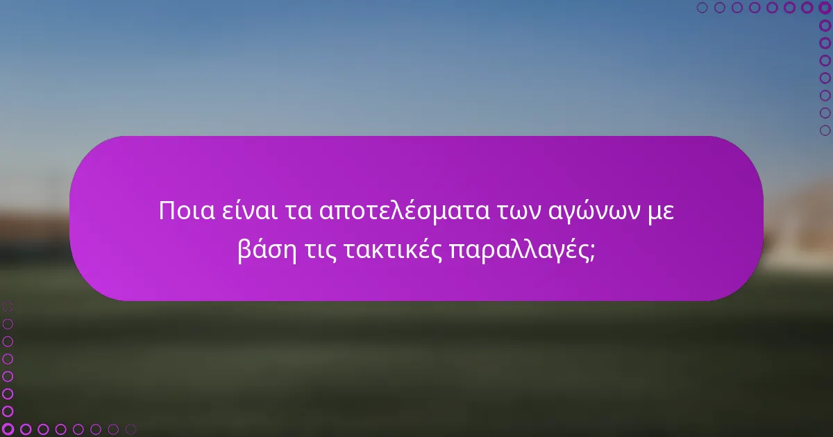 Ποια είναι τα αποτελέσματα των αγώνων με βάση τις τακτικές παραλλαγές;