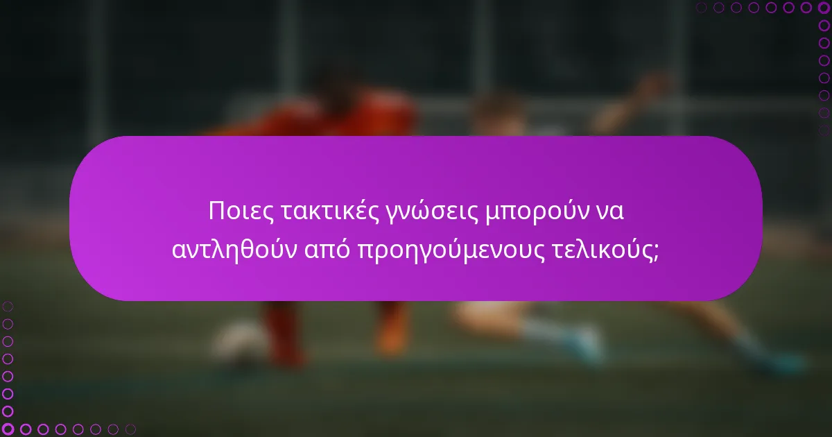Ποιες τακτικές γνώσεις μπορούν να αντληθούν από προηγούμενους τελικούς;