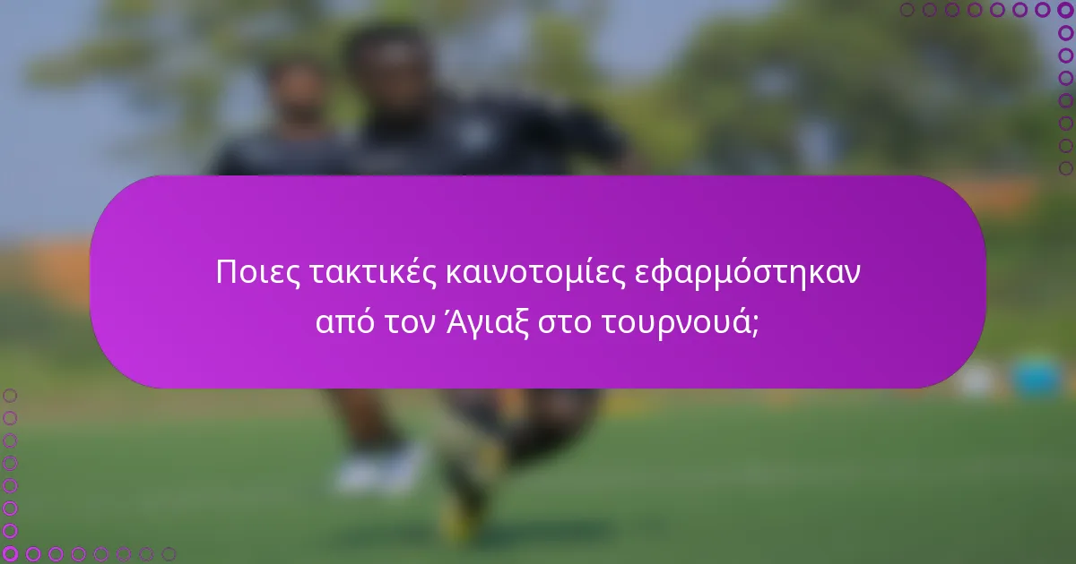 Ποιες τακτικές καινοτομίες εφαρμόστηκαν από τον Άγιαξ στο τουρνουά;