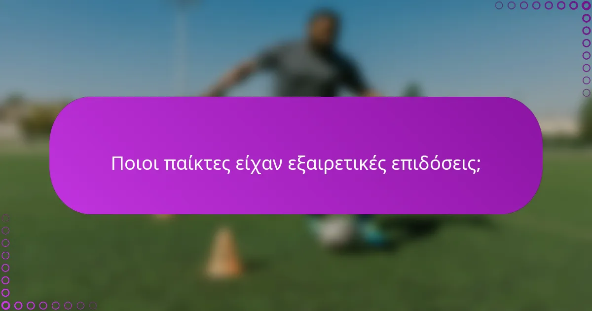 Ποιοι παίκτες είχαν εξαιρετικές επιδόσεις;