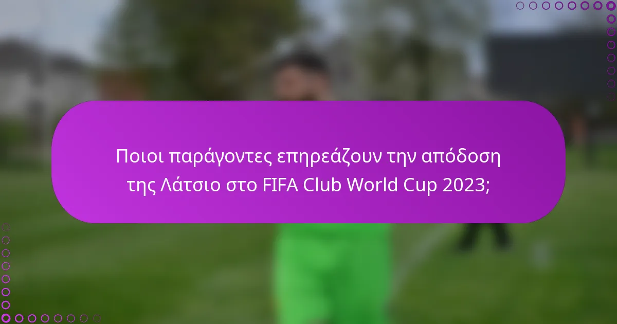 Ποιοι παράγοντες επηρεάζουν την απόδοση της Λάτσιο στο FIFA Club World Cup 2023;