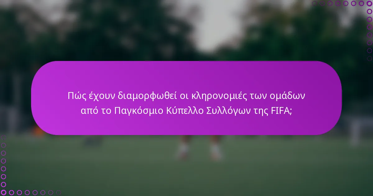 Πώς έχουν διαμορφωθεί οι κληρονομιές των ομάδων από το Παγκόσμιο Κύπελλο Συλλόγων της FIFA;