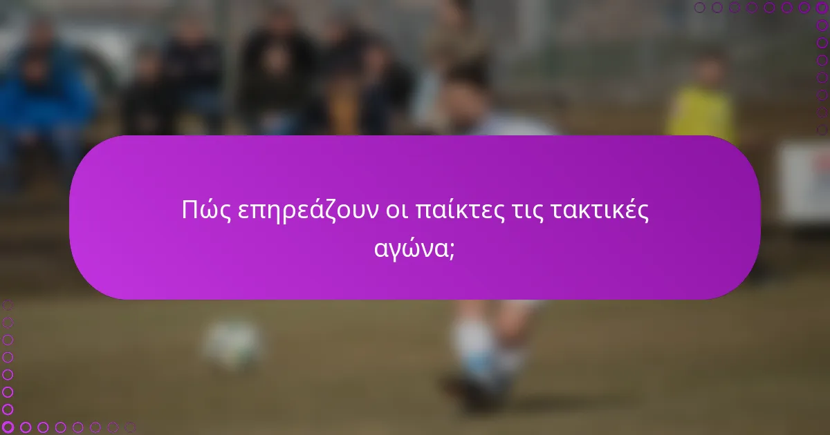 Πώς επηρεάζουν οι παίκτες τις τακτικές αγώνα;