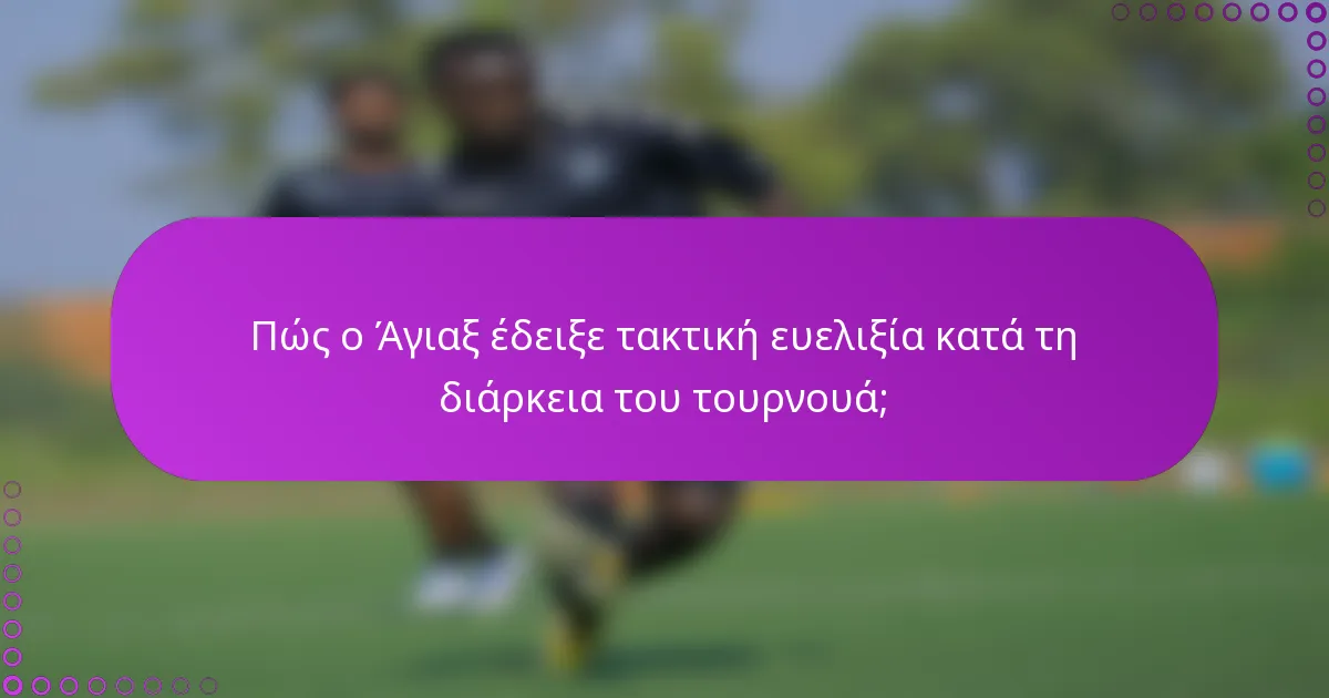 Πώς ο Άγιαξ έδειξε τακτική ευελιξία κατά τη διάρκεια του τουρνουά;